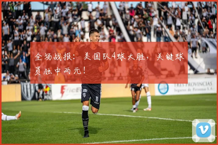 全场战报：美国队4球大胜，关键球员独中两元！