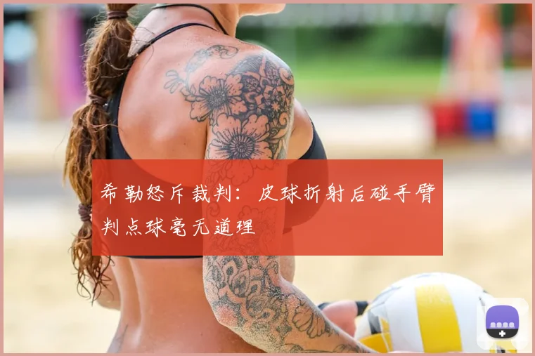 希勒怒斥裁判：皮球折射后碰手臂判点球毫无道理